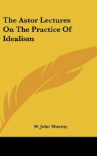 The Astor Lectures on the Practice of Idealism