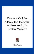 Orations of John Adams: His Inaugural Address and the Boston Massacre