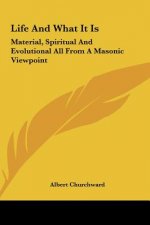 Life and What It Is: Material, Spiritual and Evolutional All from a Masonic Viewpoint