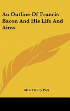 An Outline of Francis Bacon and His Life and Aims