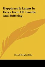 Happiness Is Latent in Every Form of Trouble and Suffering