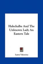 Halechalbe and the Unknown Lady an Eastern Tale