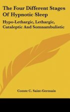 The Four Different Stages of Hypnotic Sleep: Hypo-Lethargic, Lethargic, Cataleptic and Somnambulistic