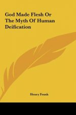God Made Flesh or the Myth of Human Deification