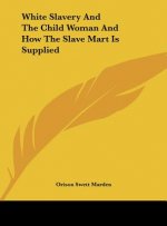 White Slavery and the Child Woman and How the Slave Mart Is Supplied