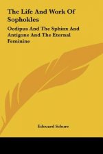 The Life and Work of Sophokles: Oedipus and the Sphinx and Antigone and the Eternal Feminine