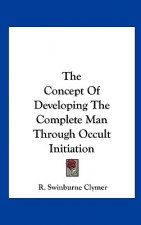 The Concept of Developing the Complete Man Through Occult Initiation