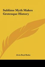 Sublime Myth Makes Grotesque History
