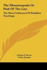 The Dhammapada or Path of the Law: The Most Celebrated of Buddhist Teachings