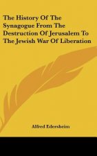 The History of the Synagogue from the Destruction of Jerusalem to the Jewish War of Liberation