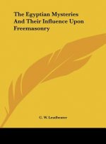 The Egyptian Mysteries and Their Influence Upon Freemasonry