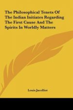 The Philosophical Tenets of the Indian Initiates Regarding the First Cause and the Spirits in Worldly Matters