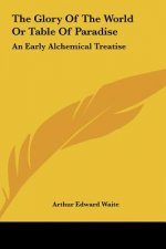 The Glory of the World or Table of Paradise: An Early Alchemical Treatise