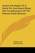 Anima Astrologiae or a Guide for Astrologers Being the Considerations of the Famous Guido Bonatus