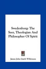 Swedenborg: The Seer, Theologian and Philosopher of Spirit