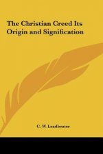 The Christian Creed Its Origin and Signification
