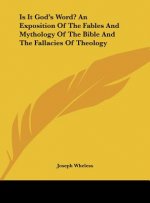 Is It God's Word? an Exposition of the Fables and Mythology of the Bible and the Fallacies of Theology