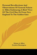 Personal Recollections and Observations of General Nelson A. Miles Embracing a Brief View of the Civil War or from New England to the Golden Gate