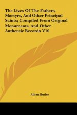 The Lives of the Fathers, Martyrs, and Other Principal Saints; Compiled from Original Monuments, and Other Authentic Records V10