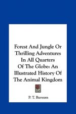 Forest And Jungle Or Thrilling Adventures In All Quarters Of The Globe: An Illustrated History Of The Animal Kingdom