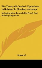 The Theory of Geodetic Equivalents in Relation to Mundane Astrology: Including Many Remarkable Proofs and Striking Prophecies