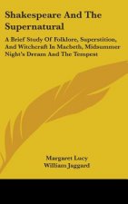 Shakespeare and the Supernatural: A Brief Study of Folklore, Superstition, and Witchcraft in Macbeth, Midsummer Night's Dream and the Tempest