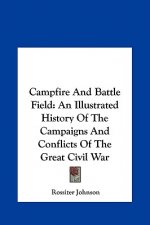 Campfire and Battle Field: An Illustrated History of the Campaigns and Conflicts of the Great Civil War