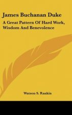 James Buchanan Duke: A Great Pattern of Hard Work, Wisdom and Benevolence
