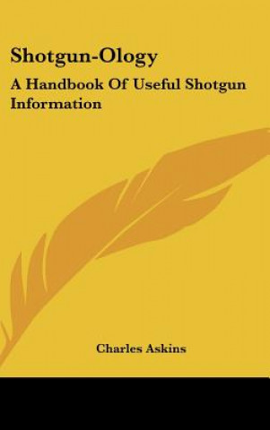 Shotgun-Ology: A Handbook of Useful Shotgun Information