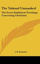 The Talmud Unmasked: The Secret Rabbinical Teachings Concerning Christians
