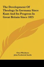 The Development of Theology in Germany Since Kant and Its Progress in Great Britain Since 1825