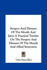 Surgery and Diseases of the Mouth and Jaws: A Practical Treatise on the Surgery and Diseases of the Mouth and Allied Structures