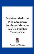Blackfoot Medicine-Pipe Ceremony: Southwest Museum Leaflets Number Twenty-One