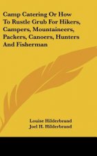 Camp Catering or How to Rustle Grub for Hikers, Campers, Mountaineers, Packers, Canoers, Hunters and Fisherman