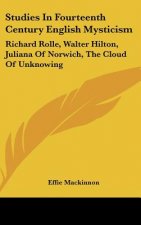 Studies in Fourteenth Century English Mysticism: Richard Rolle, Walter Hilton, Juliana of Norwich, the Cloud of Unknowing