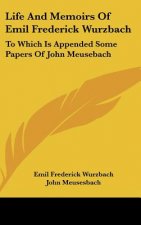 Life and Memoirs of Emil Frederick Wurzbach: To Which Is Appended Some Papers of John Meusebach