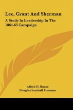Lee, Grant and Sherman: A Study in Leadership in the 1864-65 Campaign