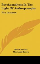 Psychoanalysis in the Light of Anthroposophy: Five Lectures
