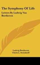 The Symphony of Life: Letters by Ludwig Van Beethoven