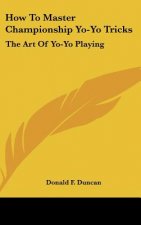 How to Master Championship Yo-Yo Tricks: The Art of Yo-Yo Playing