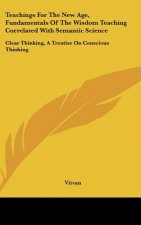 Teachings for the New Age, Fundamentals of the Wisdom Teaching Correlated with Semantic Science: Clear Thinking, a Treatise on Conscious Thinking