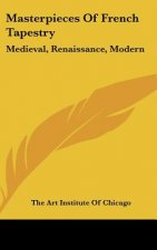 Masterpieces of French Tapestry: Medieval, Renaissance, Modern