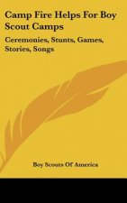 Camp Fire Helps for Boy Scout Camps: Ceremonies, Stunts, Games, Stories, Songs