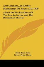 Arab Archery, an Arabic Manuscript of about A.D. 1500: A Book on the Excellence of the Bow and Arrow and the Description Thereof