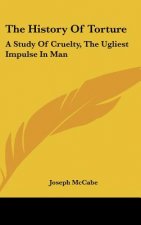 The History Of Torture: A Study Of Cruelty, The Ugliest Impulse In Man