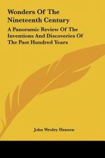 Wonders of the Nineteenth Century: A Panoramic Review of the Inventions and Discoveries of the Past Hundred Years