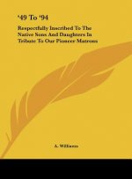 '49 to '94: Respectfully Inscribed to the Native Sons and Daughters in Tribute to Our Pioneer Matrons
