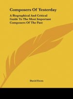Composers of Yesterday: A Biographical and Critical Guide to the Most Important Composers of the Past