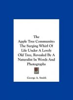 The Apple Tree Community: The Surging Whirl of Life Under a Lovely Old Tree, Revealed by a Naturalist in Words and Photographs