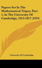Papers Set in the Mathematical Tripos, Part 1, in the University of Cambridge, 1913-1917 (1919)